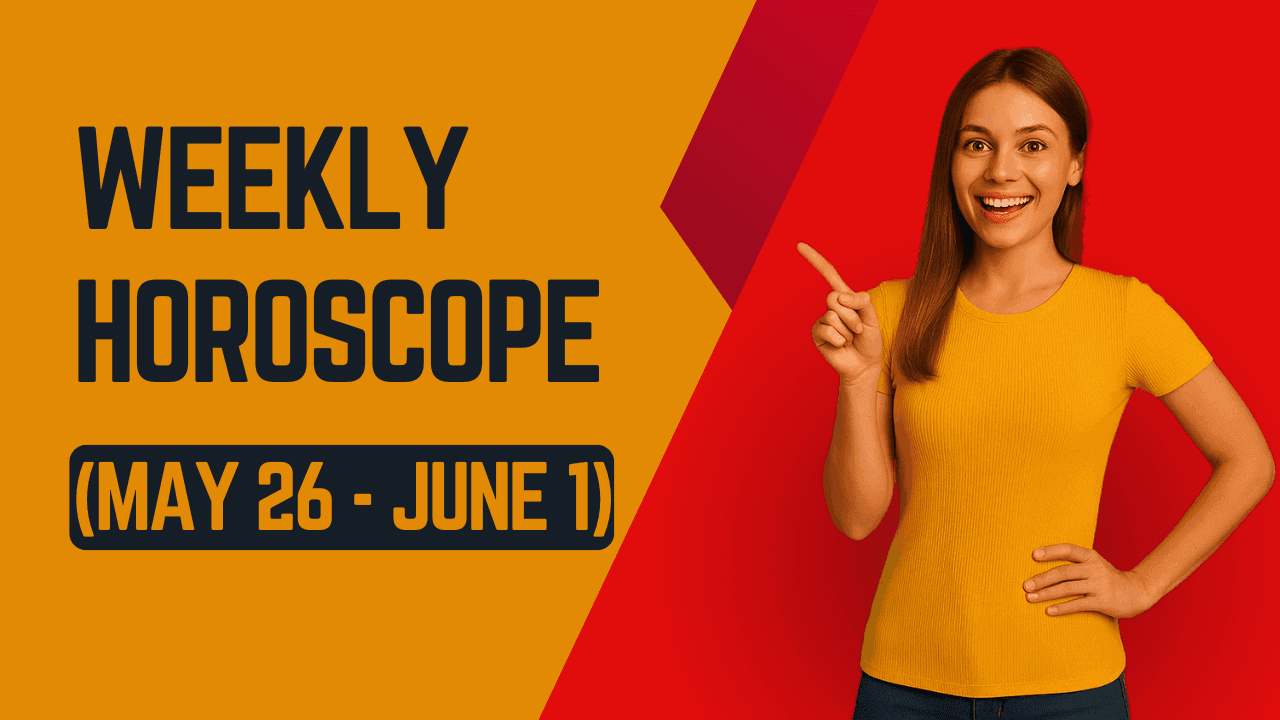Weekly Horoscope May 26 -June 1