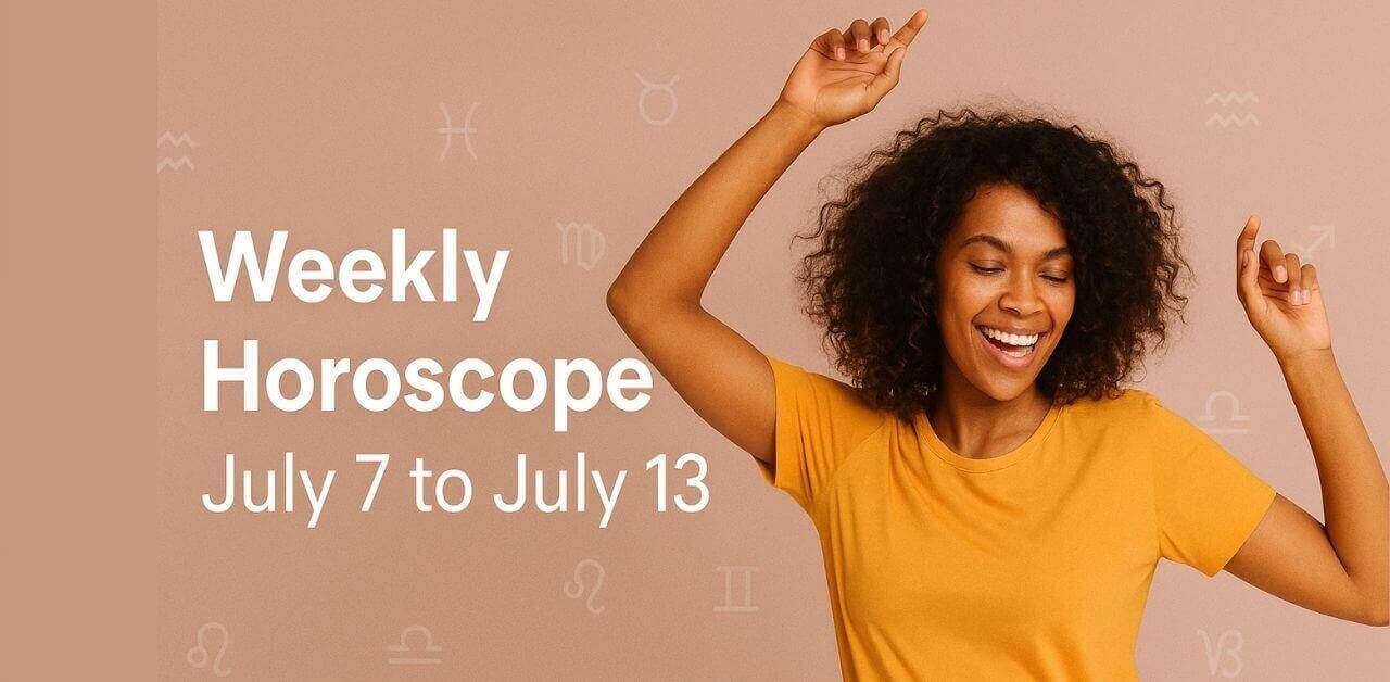 Weekly Horoscope July 7 to July 13